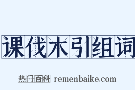 课伐木引组词是什么意思的图片